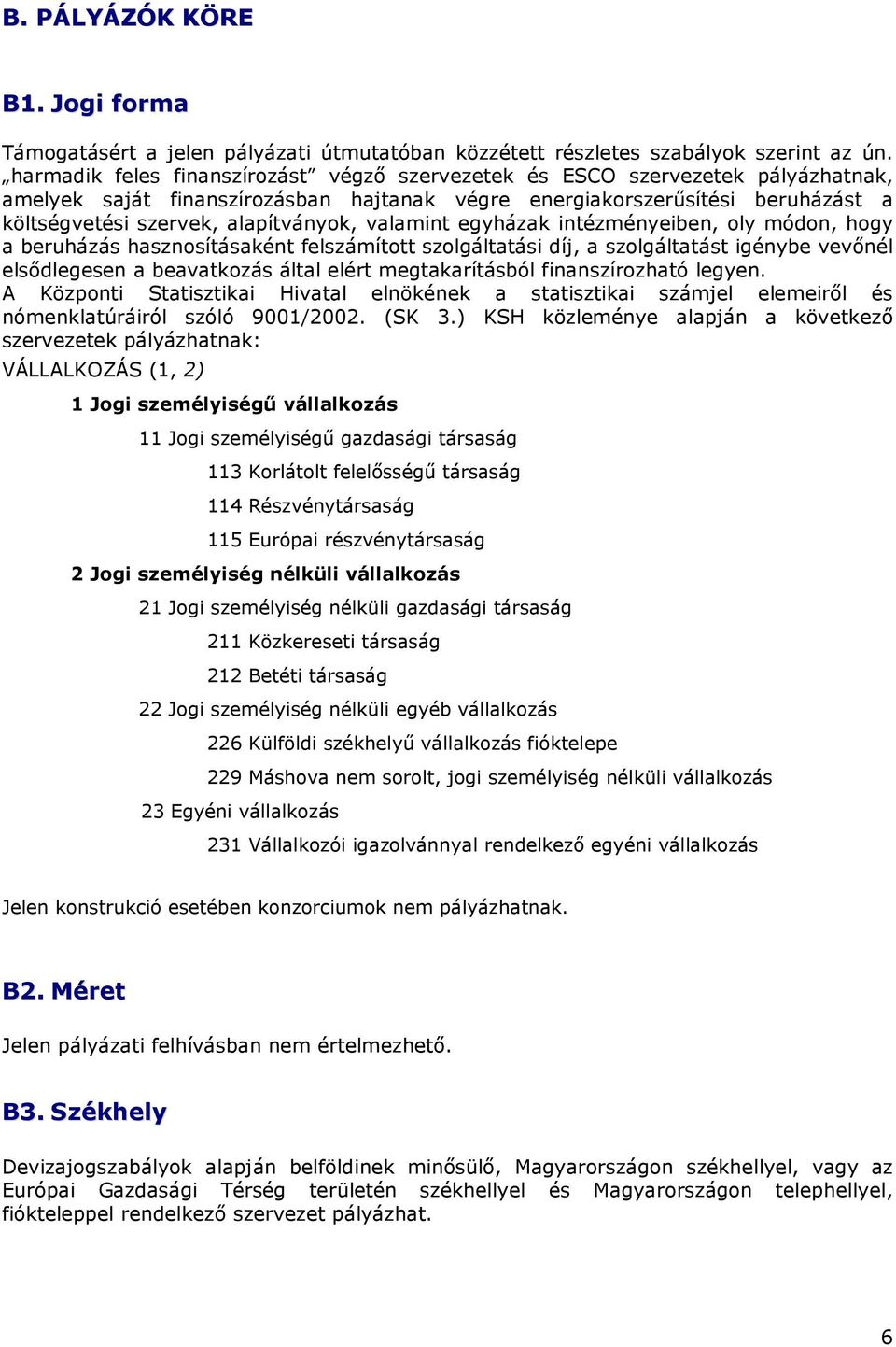 valamint egyházak intézményeiben, oly módon, hogy a beruházás hasznosításaként felszámított szolgáltatási díj, a szolgáltatást igénybe vevınél elsıdlegesen a beavatkozás által elért megtakarításból