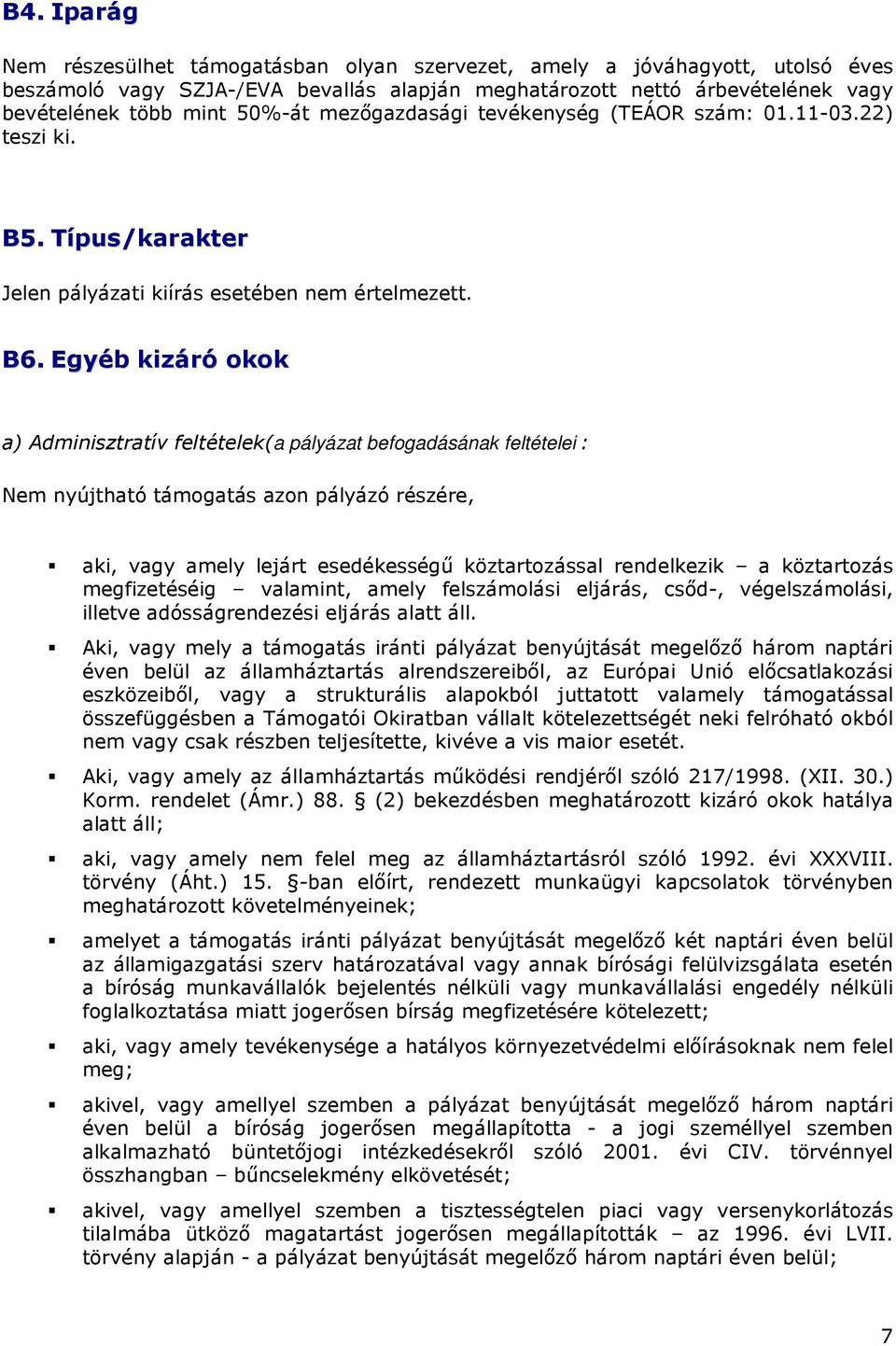 Egyéb kizáró okok a) Adminisztratív feltételek(a pályázat befogadásának feltételei : Nem nyújtható támogatás azon pályázó részére, aki, vagy amely lejárt esedékességő köztartozással rendelkezik a