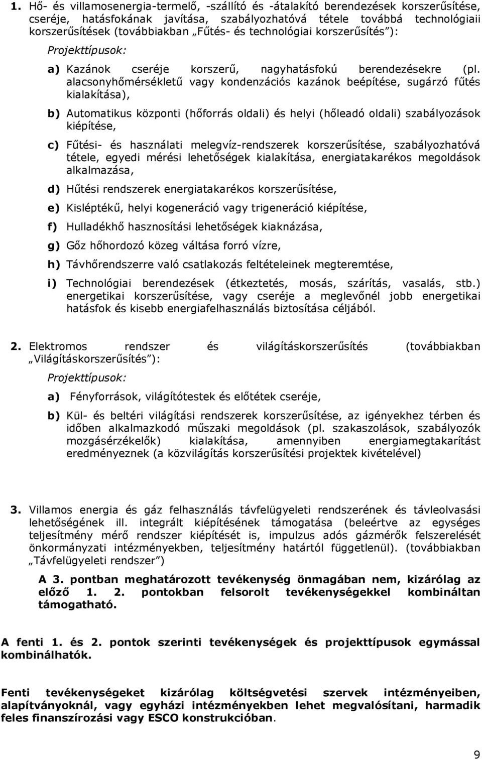 alacsonyhımérséklető vagy kondenzációs kazánok beépítése, sugárzó főtés kialakítása), b) Automatikus központi (hıforrás oldali) és helyi (hıleadó oldali) szabályozások kiépítése, c) Főtési- és