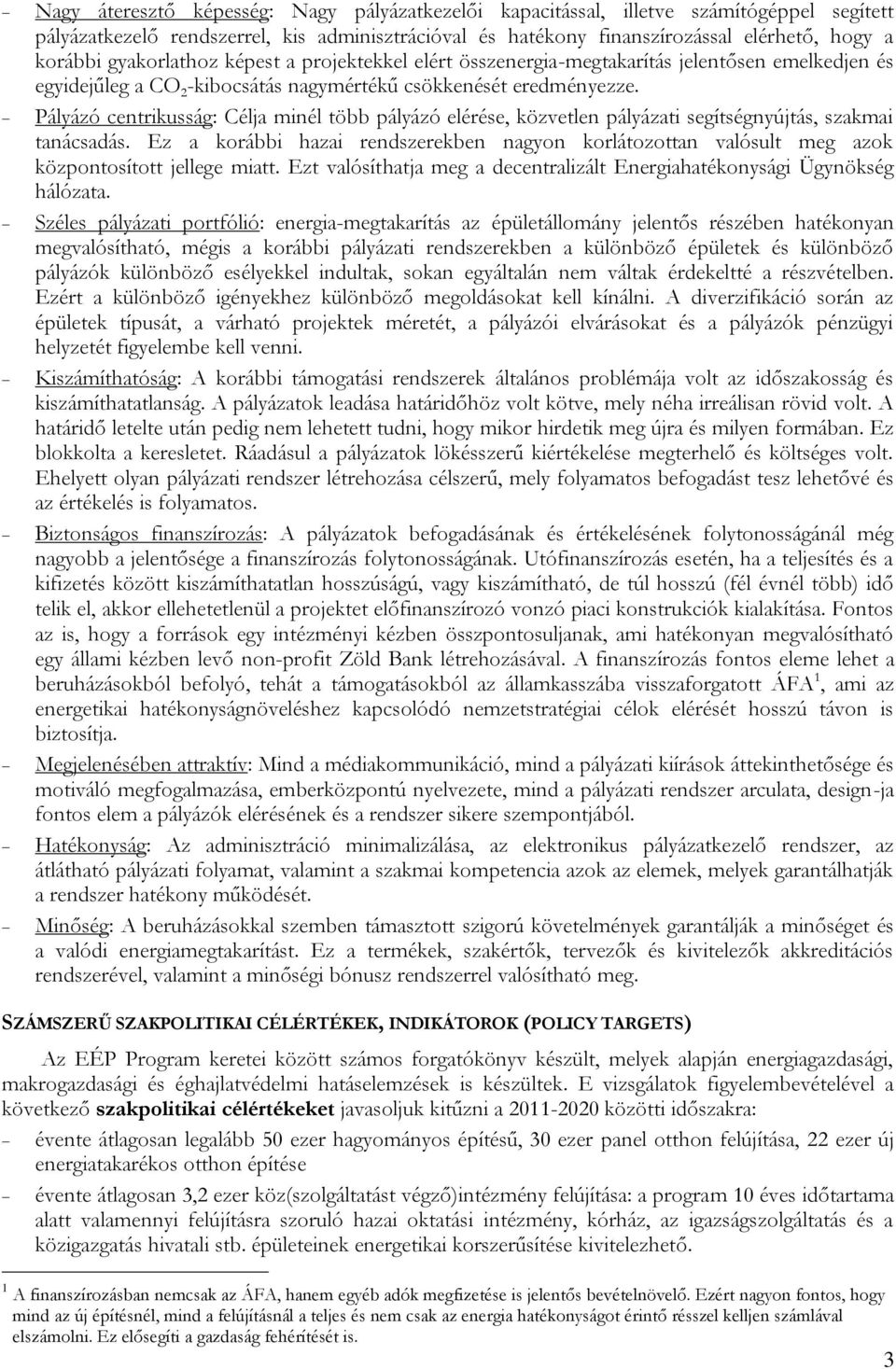Pályázó centrikusság: Célja minél több pályázó elérése, közvetlen pályázati segítségnyújtás, szakmai tanácsadás.