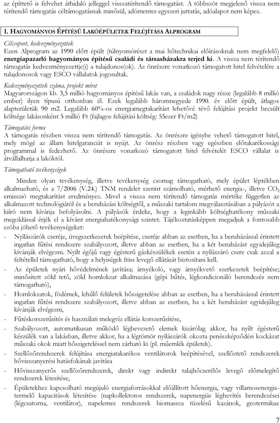hagyományos építésű családi és társasházakra terjed ki. A vissza nem térítendő támogatás kedvezményezettje(i) a tulajdonos(ok).
