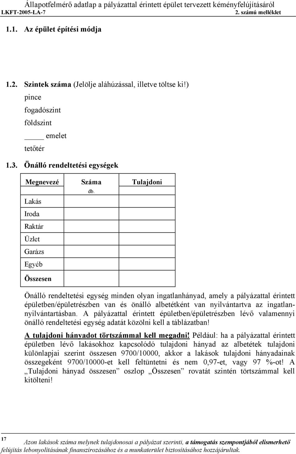 Önálló rendeltetési egység minden olyan ingatlanhányad, amely a pályázattal érintett épületben/épületrészben van és önálló albetétként van nyilvántartva az ingatlannyilvántartásban.