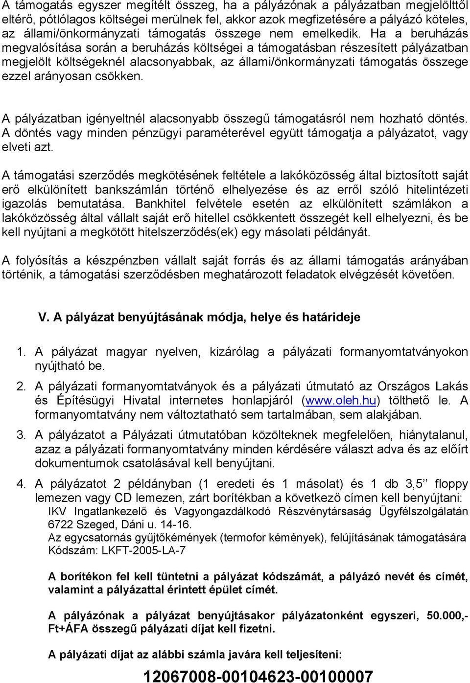 Ha a beruházás megvalósítása során a beruházás költségei a támogatásban részesített pályázatban megjelölt költségeknél alacsonyabbak, az állami/önkormányzati támogatás összege ezzel arányosan csökken.