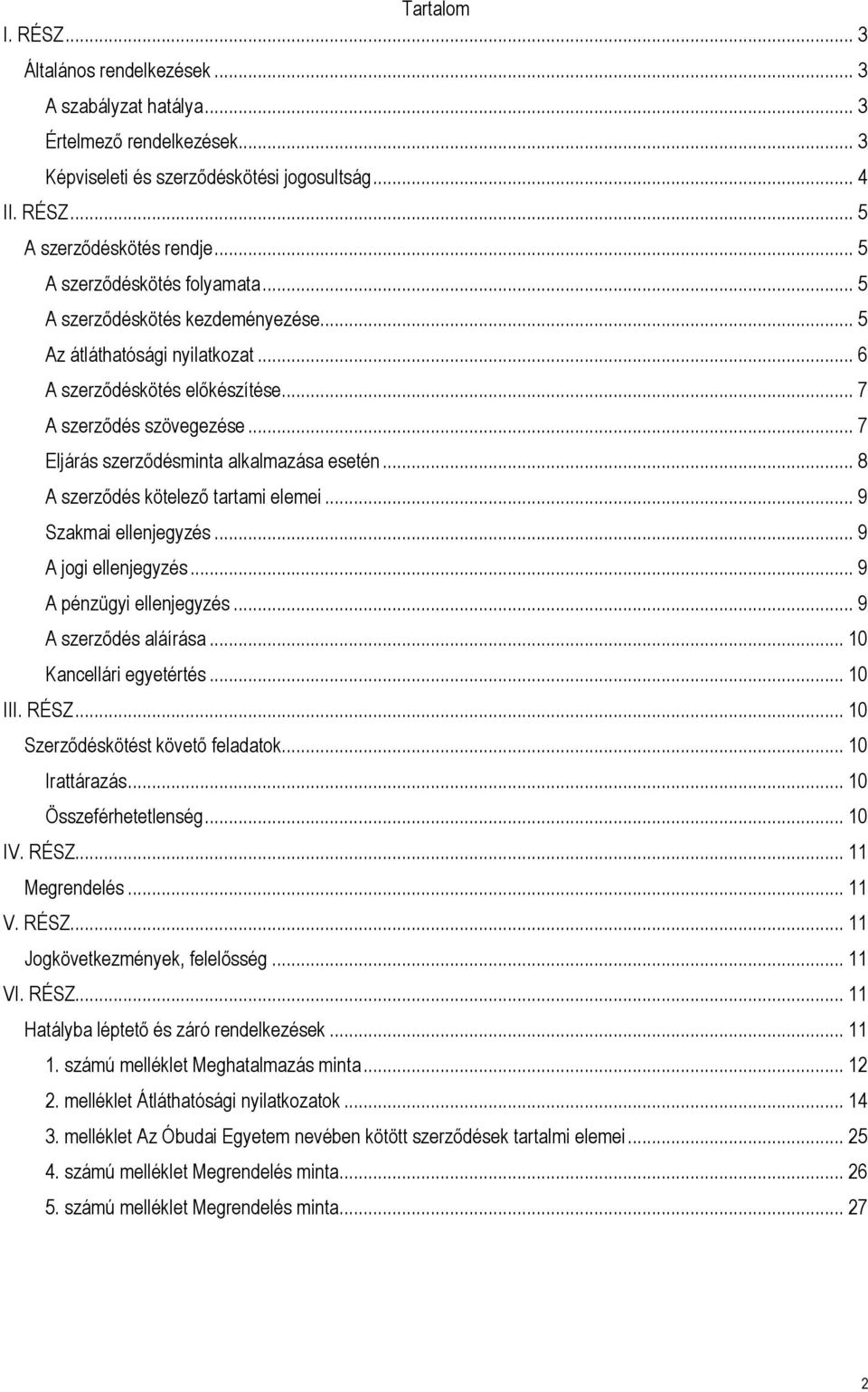 .. 7 Eljárás szerződésminta alkalmazása esetén... 8 A szerződés kötelező tartami elemei... 9 Szakmai ellenjegyzés... 9 A jogi ellenjegyzés... 9 A pénzügyi ellenjegyzés... 9 A szerződés aláírása.