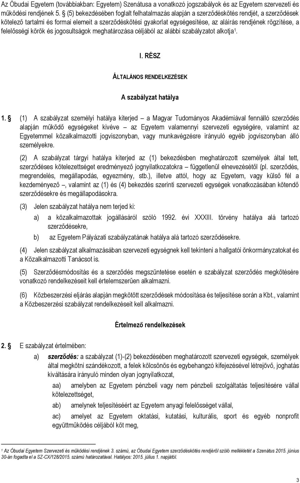 felelősségi körök és jogosultságok meghatározása céljából az alábbi szabályzatot alkotja 1. I. RÉSZ ÁLTALÁNOS RENDELKEZÉSEK A szabályzat hatálya 1.