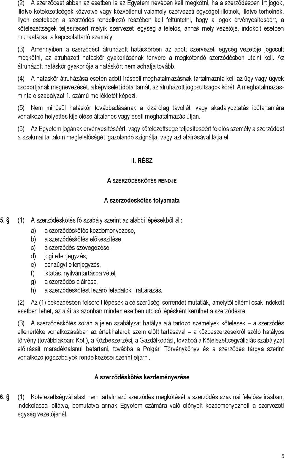 Ilyen esetekben a szerződés rendelkező részében kell feltüntetni, hogy a jogok érvényesítéséért, a kötelezettségek teljesítésért melyik szervezeti egység a felelős, annak mely vezetője, indokolt