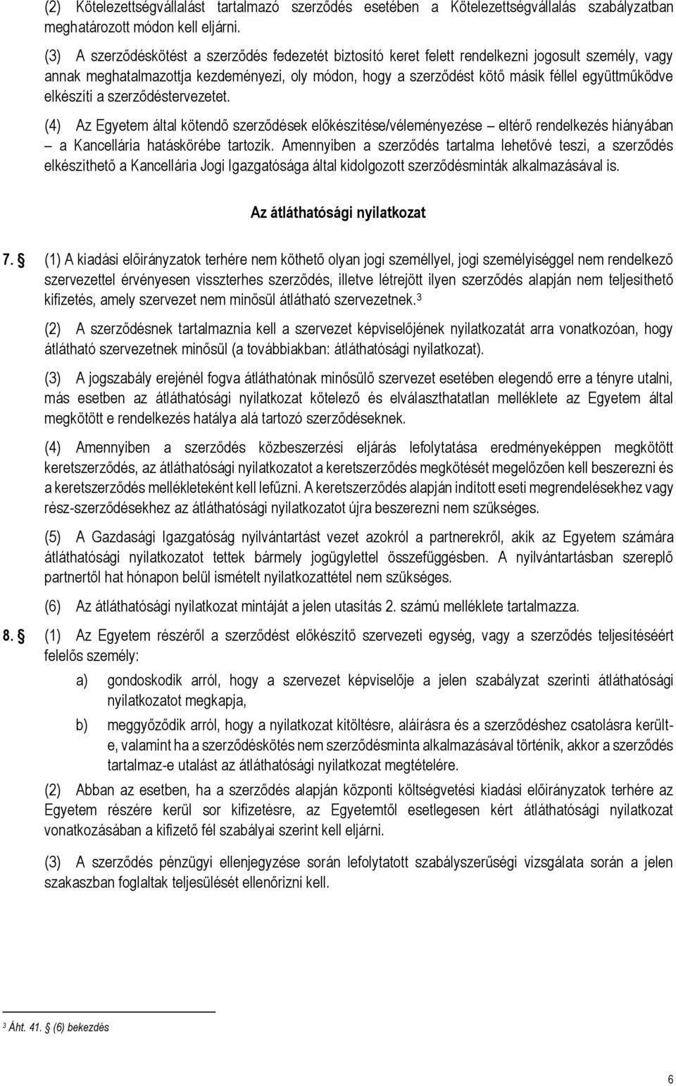 elkészíti a szerződéstervezetet. (4) Az Egyetem által kötendő szerződések előkészítése/véleményezése eltérő rendelkezés hiányában a Kancellária hatáskörébe tartozik.