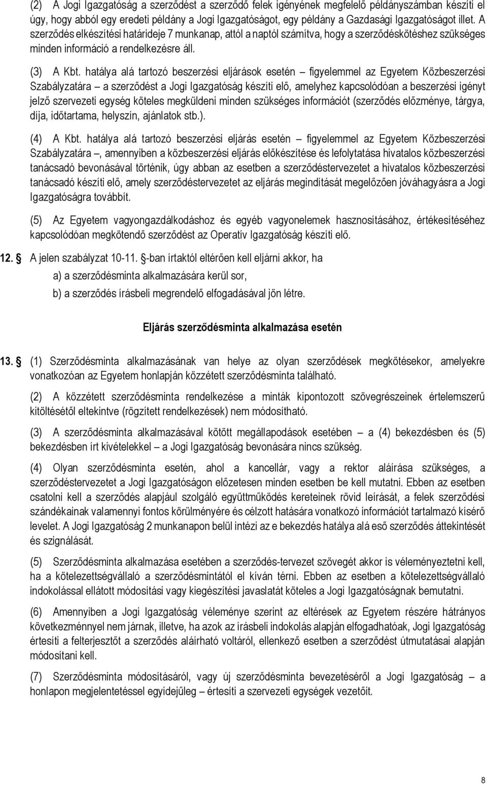 hatálya alá tartozó beszerzési eljárások esetén figyelemmel az Egyetem Közbeszerzési Szabályzatára a szerződést a Jogi Igazgatóság készíti elő, amelyhez kapcsolódóan a beszerzési igényt jelző