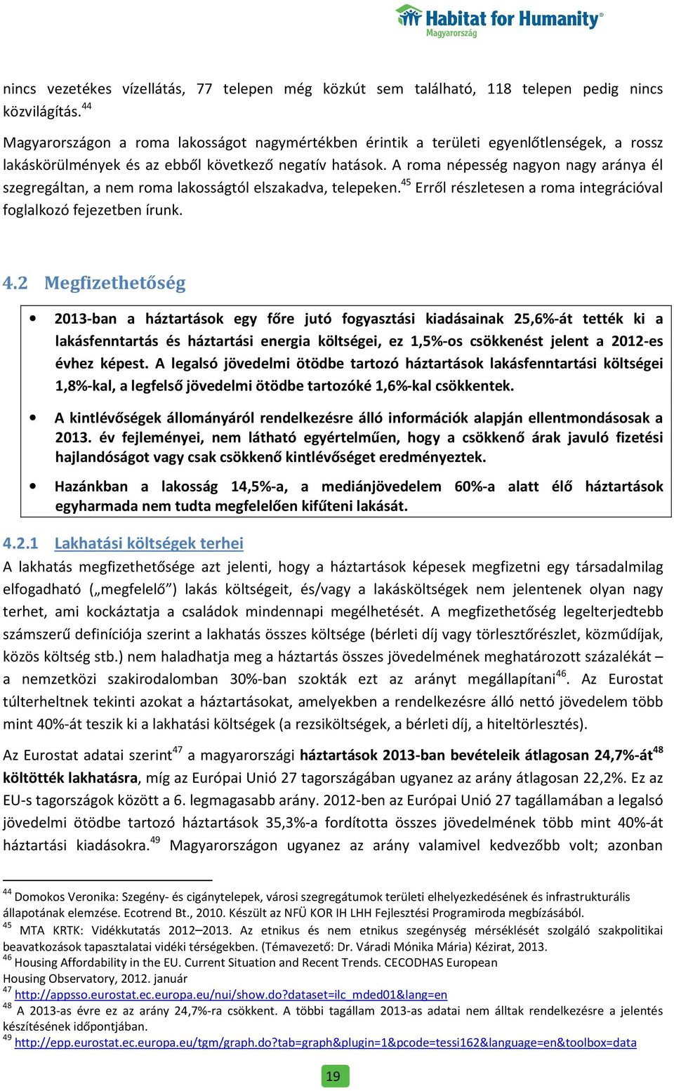 A roma népesség nagyon nagy aránya él szegregáltan, a nem roma lakosságtól elszakadva, telepeken. 45