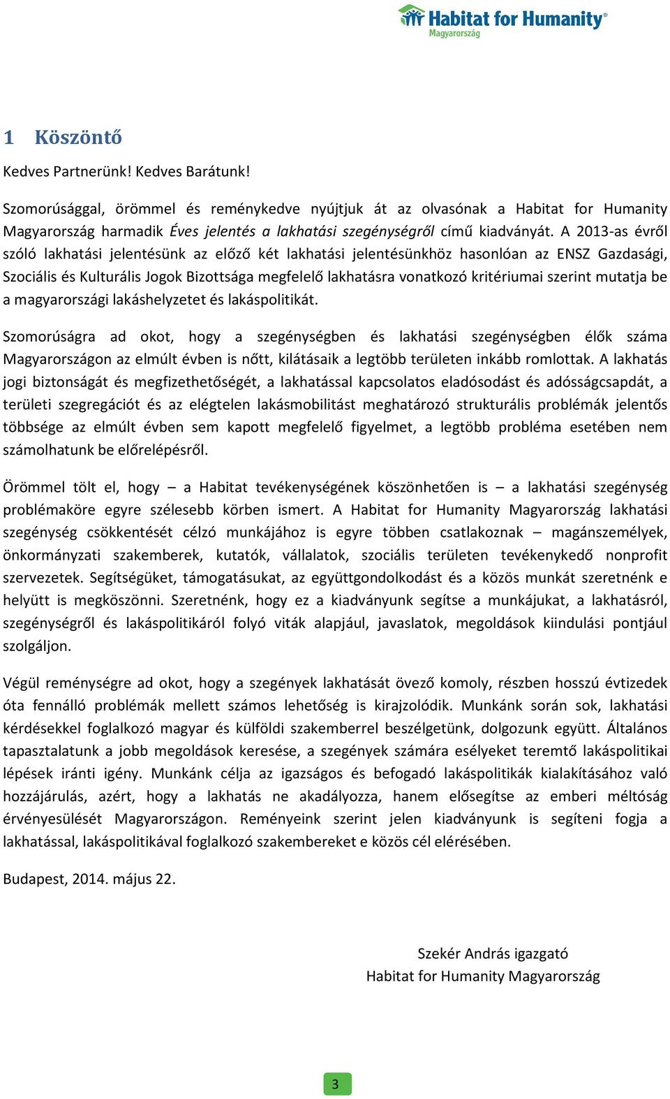 A 2013-as évről szóló lakhatási jelentésünk az előző két lakhatási jelentésünkhöz hasonlóan az ENSZ Gazdasági, Szociális és Kulturális Jogok Bizottsága megfelelő lakhatásra vonatkozó kritériumai