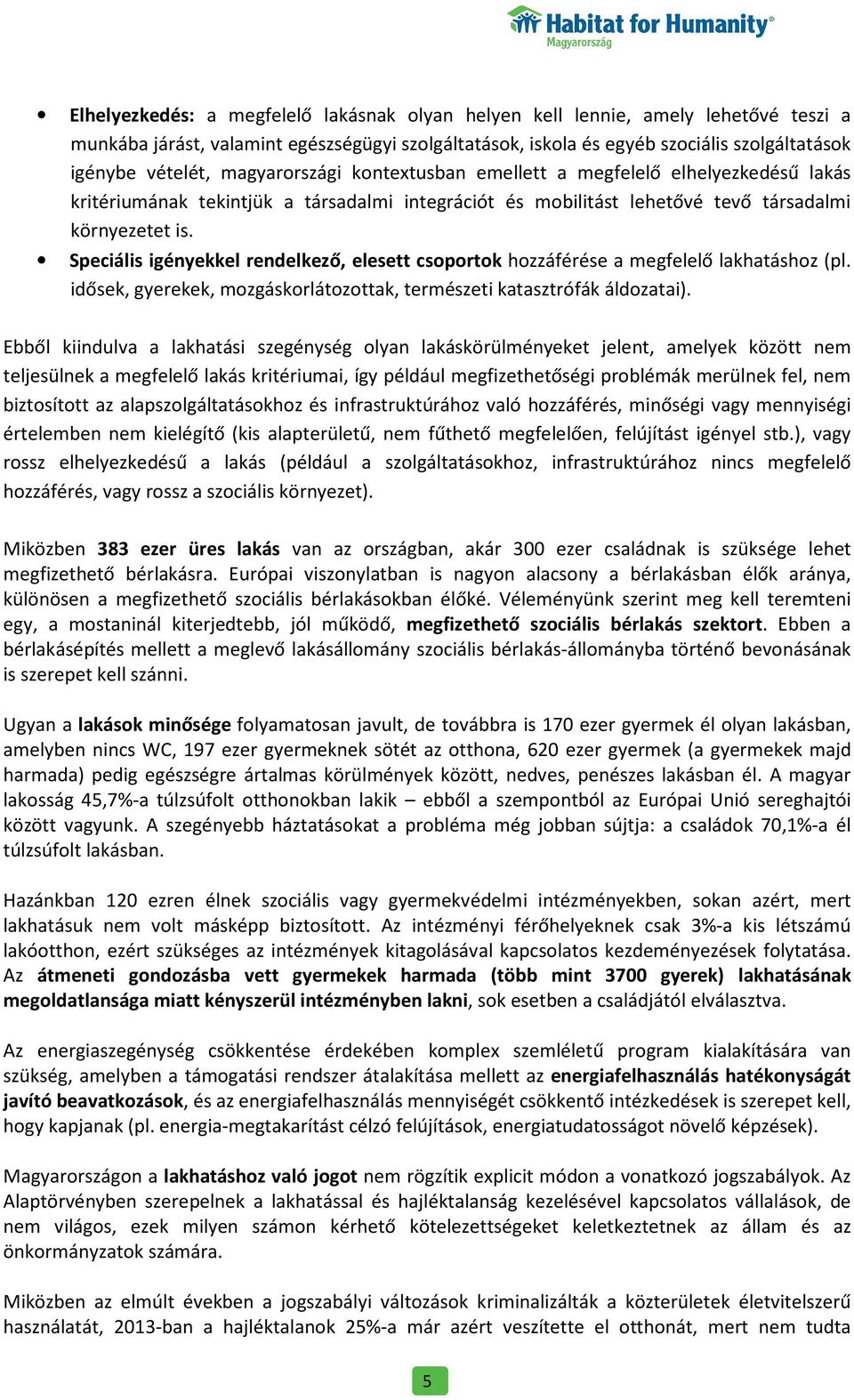Speciális igényekkel rendelkező, elesett csoportok hozzáférése a megfelelő lakhatáshoz (pl. idősek, gyerekek, mozgáskorlátozottak, természeti katasztrófák áldozatai).