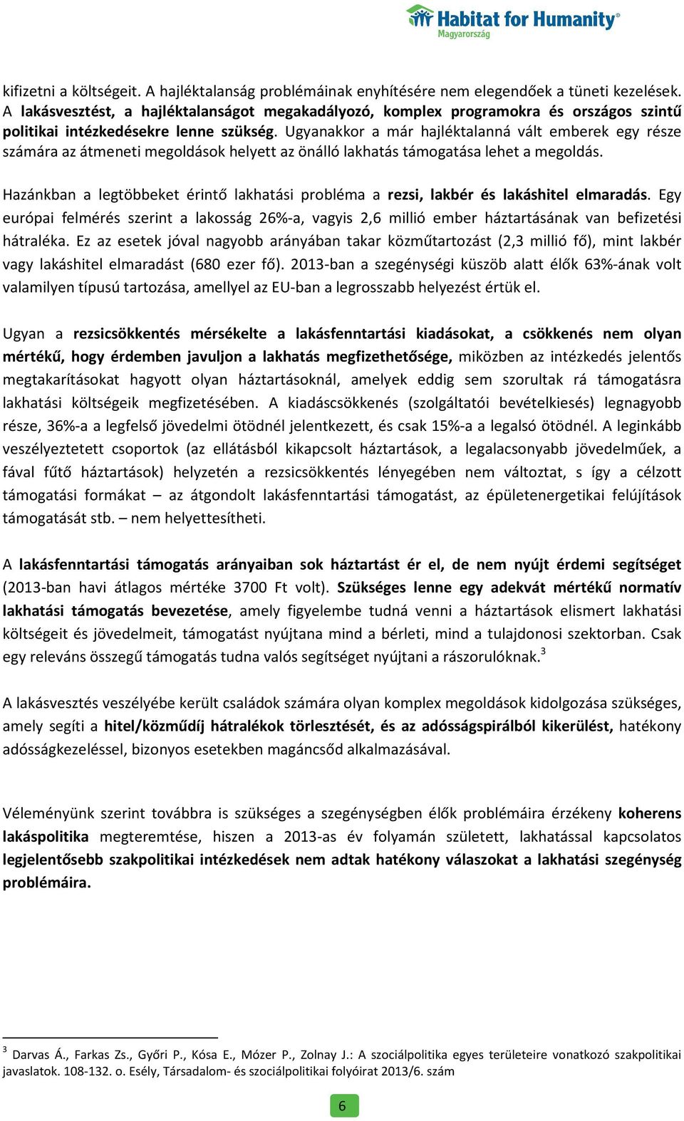 Ugyanakkor a már hajléktalanná vált emberek egy része számára az átmeneti megoldások helyett az önálló lakhatás támogatása lehet a megoldás.