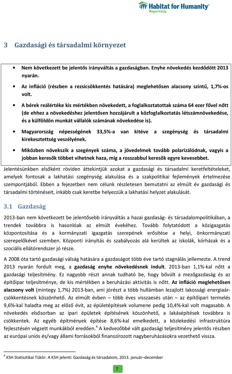 A bérek reálértéke kis mértékben növekedett, a foglalkoztatottak száma 64 ezer fővel nőtt (de ehhez a növekedéshez jelentősen hozzájárult a közfoglalkoztatás létszámnövekedése, és a külföldön munkát