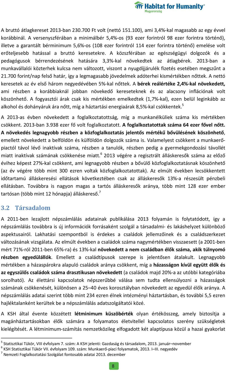 hatással a bruttó keresetekre. A közszférában az egészségügyi dolgozók és a pedagógusok bérrendezésének hatására 3,3%-kal növekedtek az átlagbérek.