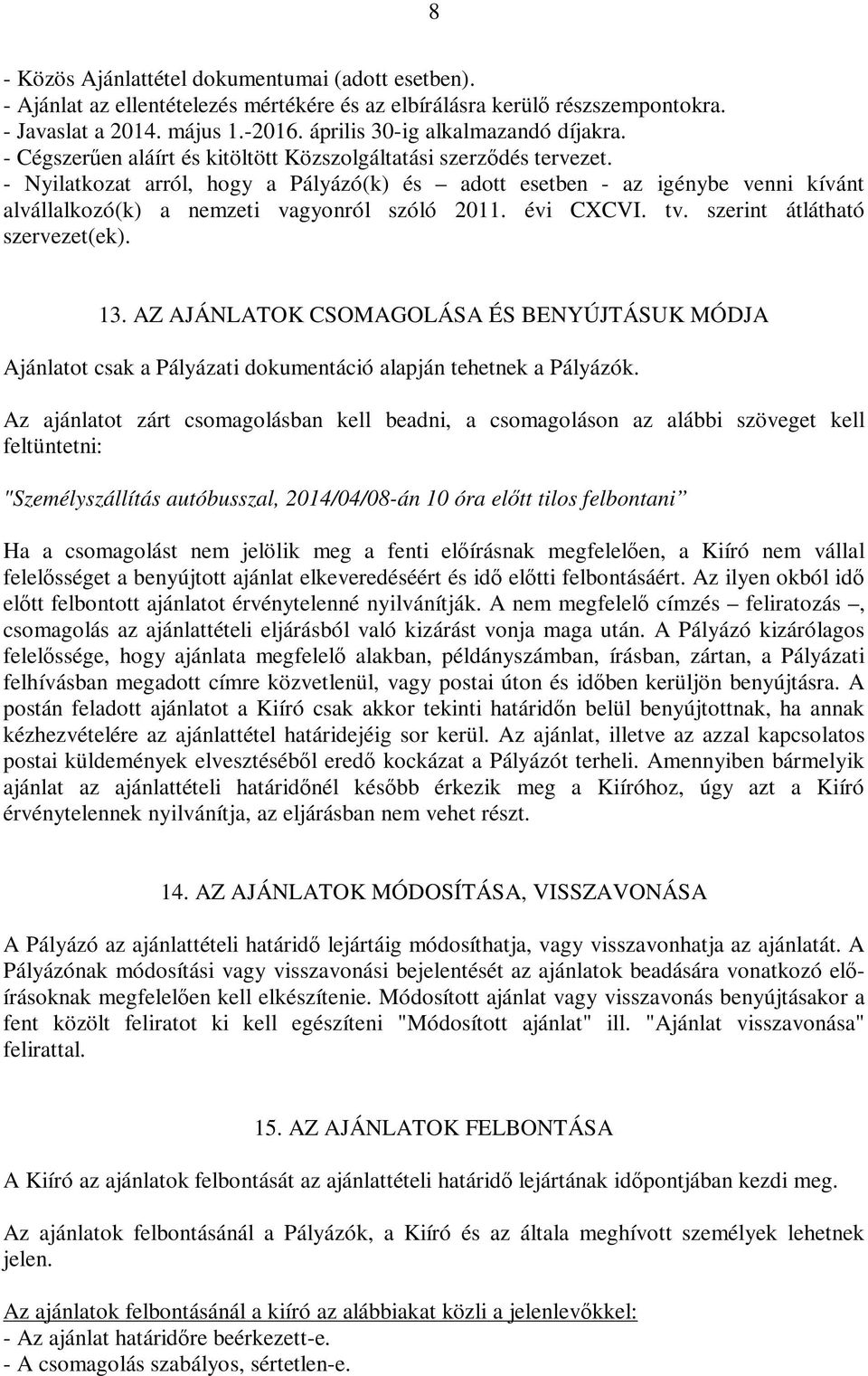- Nyilatkozat arról, hogy a Pályázó(k) és adott esetben - az igénybe venni kívánt alvállalkozó(k) a nemzeti vagyonról szóló 2011. évi CXCVI. tv. szerint átlátható szervezet(ek). 13.