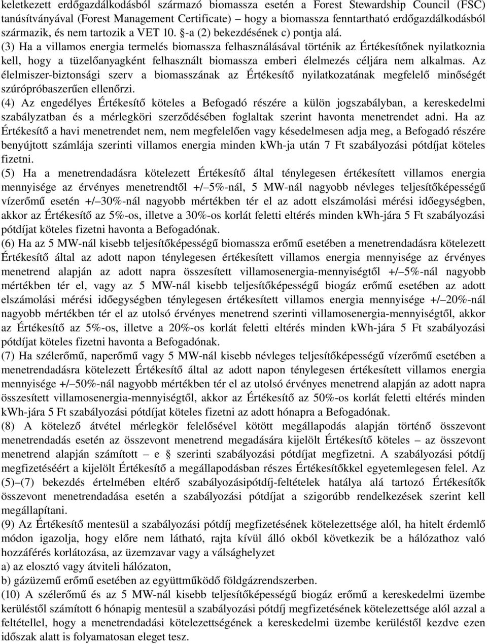 (3) Ha a villamos energia termelés biomassza felhasználásával történik az Értékesítőnek nyilatkoznia kell, hogy a tüzelőanyagként felhasznált biomassza emberi élelmezés céljára nem alkalmas.