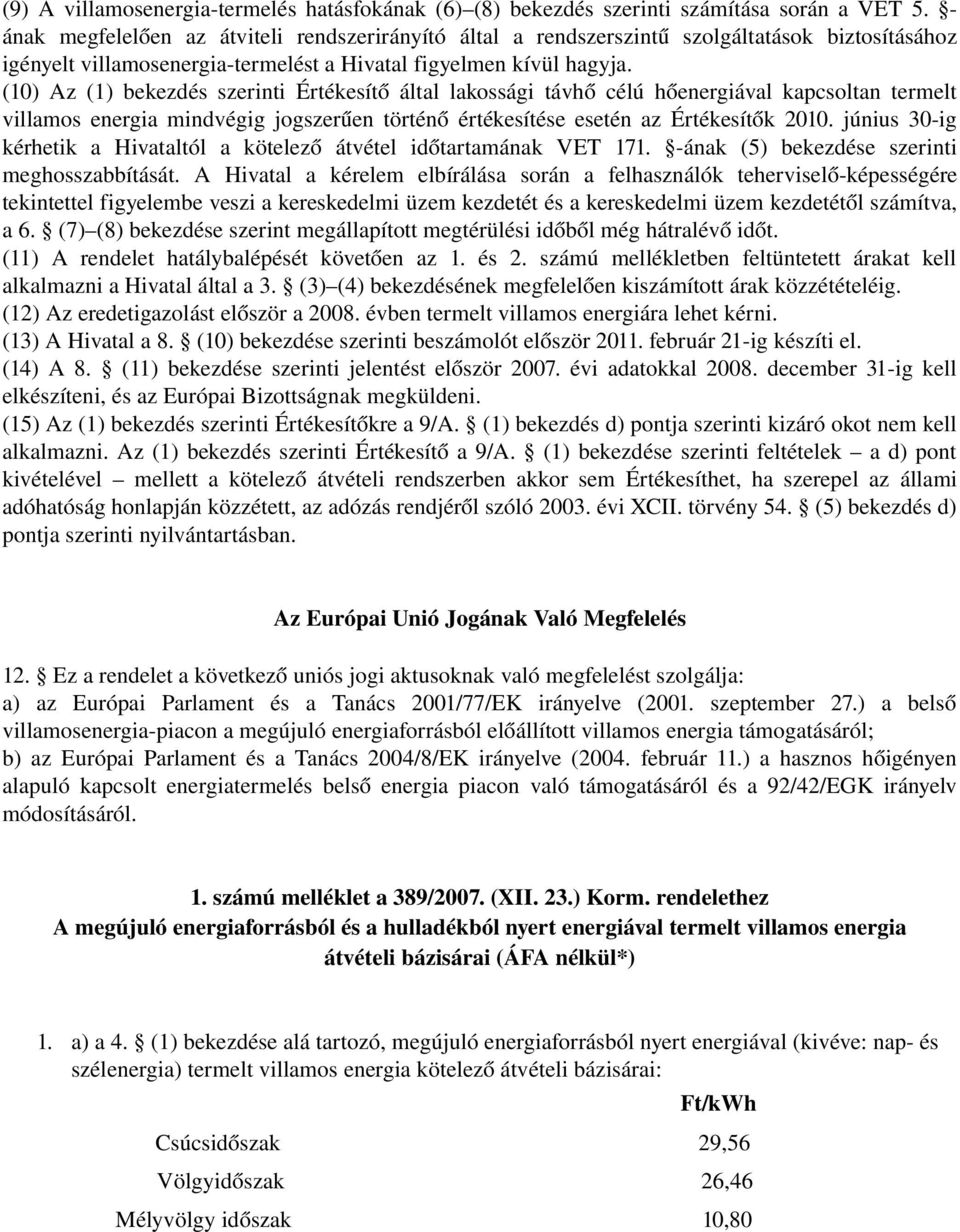 (10) Az (1) bekezdés szerinti Értékesítő által lakossági távhő célú hőenergiával kapcsoltan termelt villamos energia mindvégig jogszerűen történő értékesítése esetén az Értékesítők 2010.