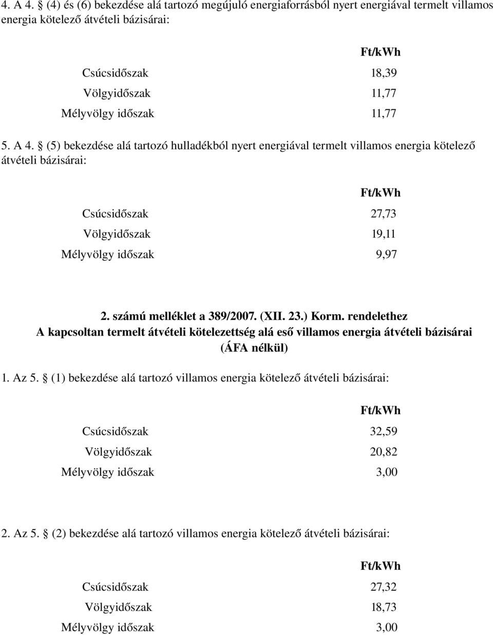 5. A 4. (5) bekezdése alá tartozó hulladékból nyert energiával termelt villamos energia kötelező átvételi bázisárai: Ft/kWh Csúcsidőszak 27,73 Völgyidőszak 19,11 Mélyvölgy időszak 9,97 2.