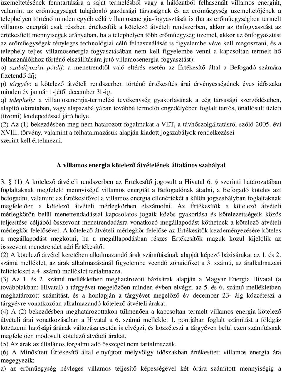 az értékesített mennyiségek arányában, ha a telephelyen több erőműegység üzemel, akkor az önfogyasztást az erőműegységek tényleges technológiai célú felhasználását is figyelembe véve kell megosztani,