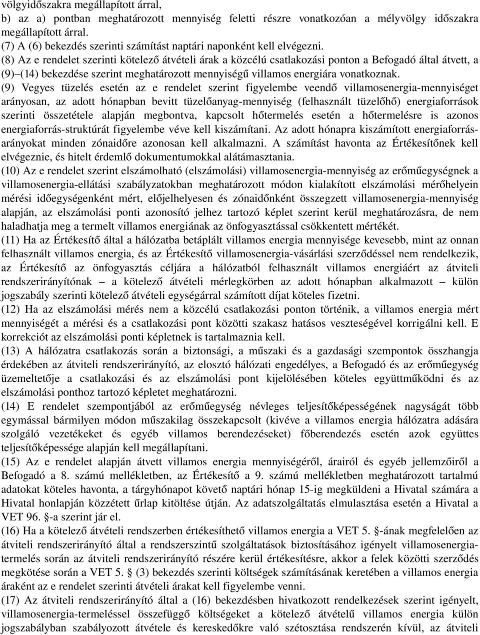 (8) Az e rendelet szerinti kötelező átvételi árak a közcélú csatlakozási ponton a Befogadó által átvett, a (9) (14) bekezdése szerint meghatározott mennyiségű villamos energiára vonatkoznak.