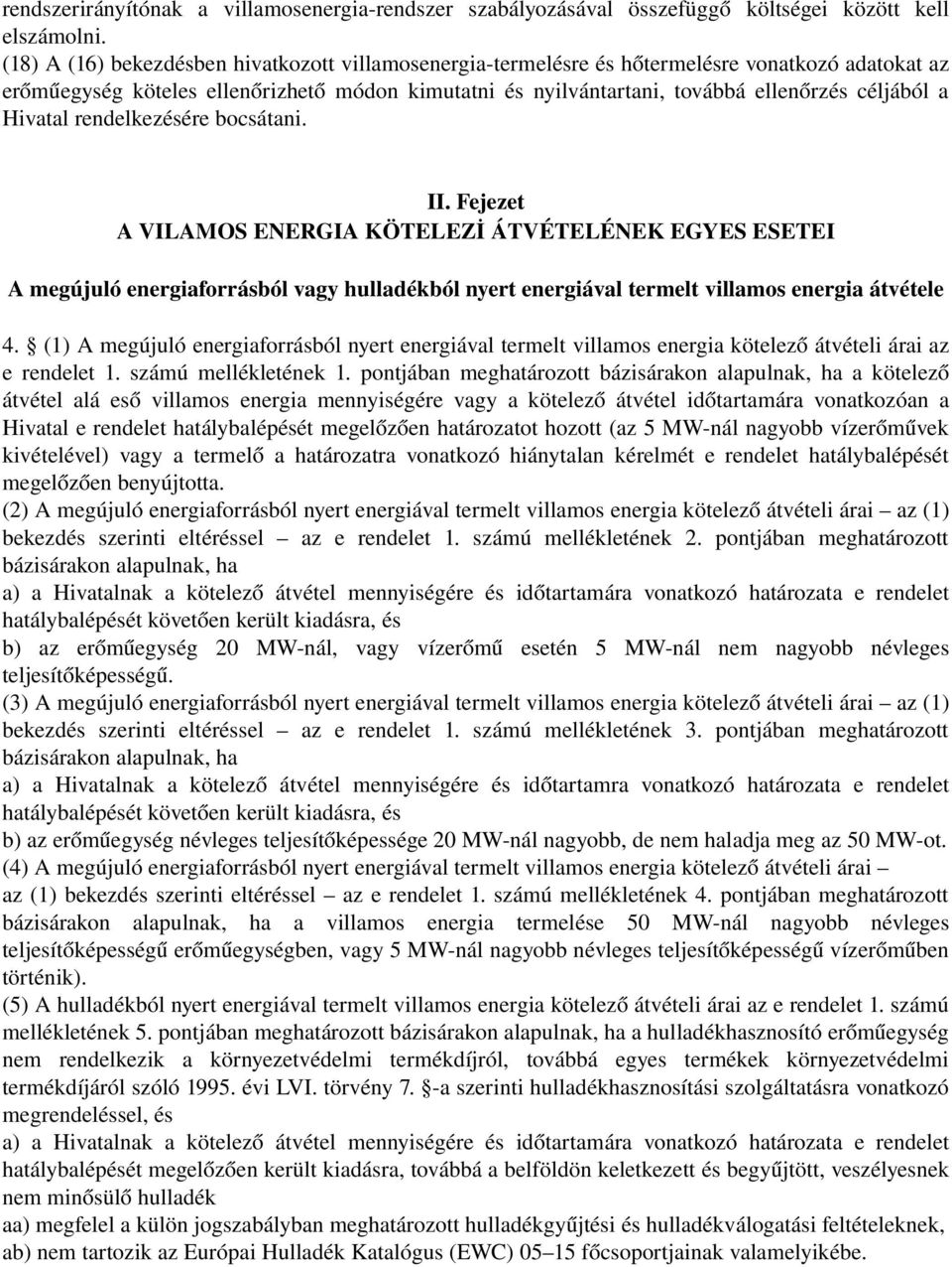 Hivatal rendelkezésére bocsátani. II. Fejezet A VILAMOS ENERGIA KÖTELEZİ ÁTVÉTELÉNEK EGYES ESETEI A megújuló energiaforrásból vagy hulladékból nyert energiával termelt villamos energia átvétele 4.