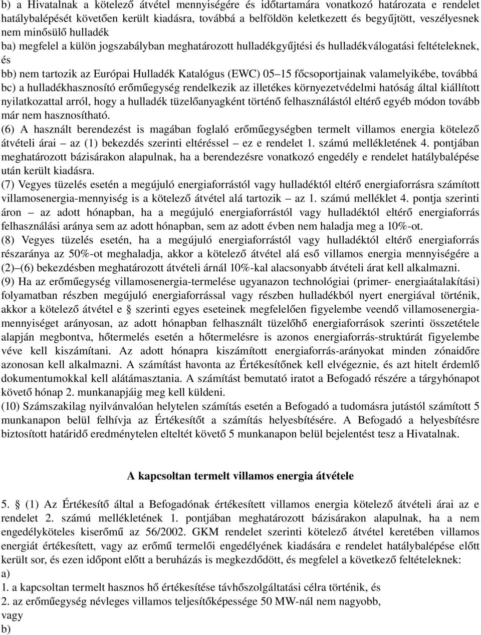 főcsoportjainak valamelyikébe, továbbá bc) a hulladékhasznosító erőműegység rendelkezik az illetékes környezetvédelmi hatóság által kiállított nyilatkozattal arról, hogy a hulladék tüzelőanyagként