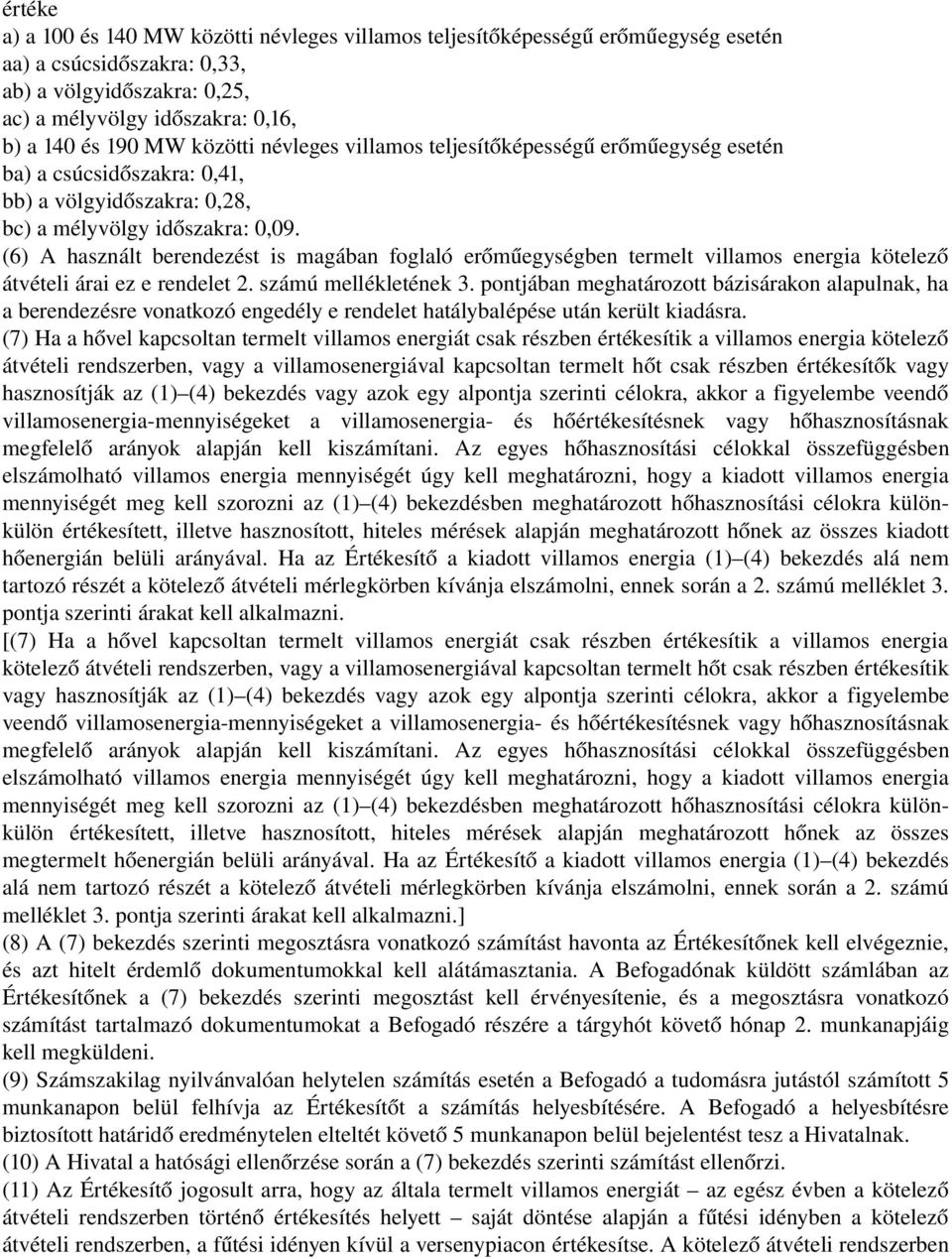 (6) A használt berendezést is magában foglaló erőműegységben termelt villamos energia kötelező átvételi árai ez e rendelet 2. számú mellékletének 3.