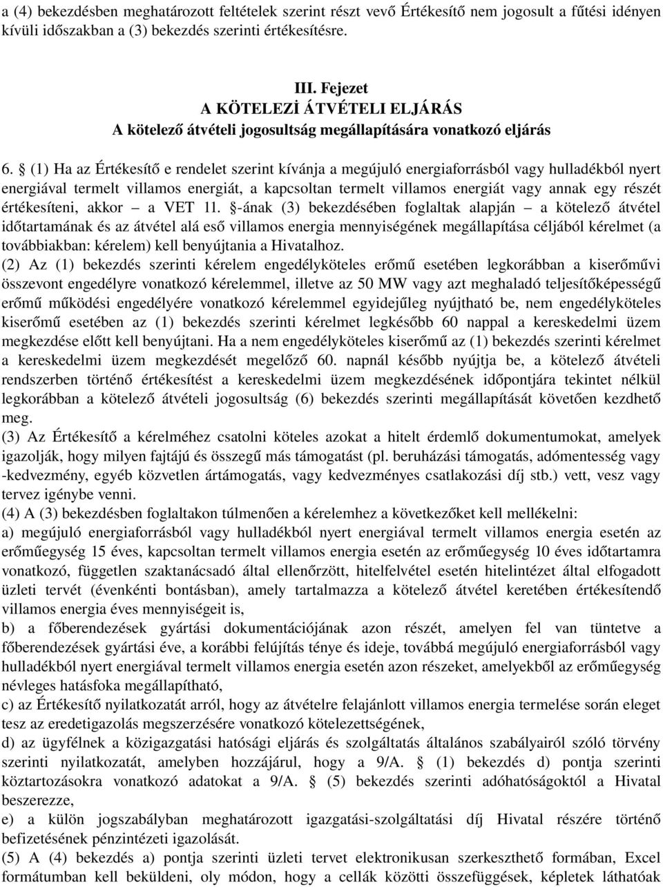 (1) Ha az Értékesítő e rendelet szerint kívánja a megújuló energiaforrásból vagy hulladékból nyert energiával termelt villamos energiát, a kapcsoltan termelt villamos energiát vagy annak egy részét