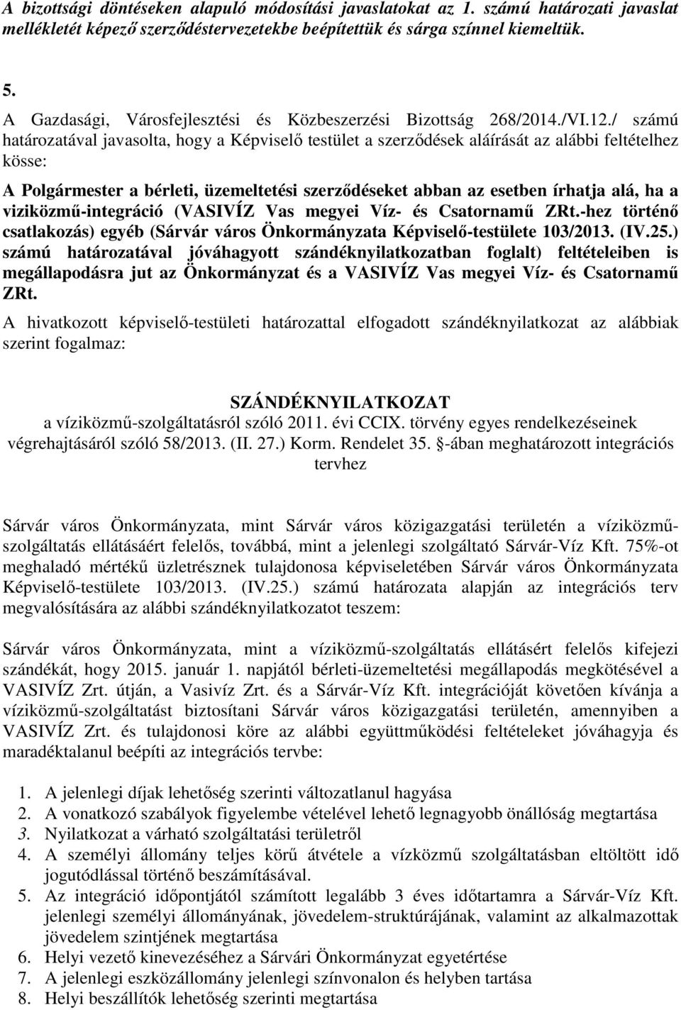 / számú határozatával javasolta, hogy a Képviselő testület a szerződések aláírását az alábbi feltételhez kösse: A Polgármester a bérleti, üzemeltetési szerződéseket abban az esetben írhatja alá, ha a