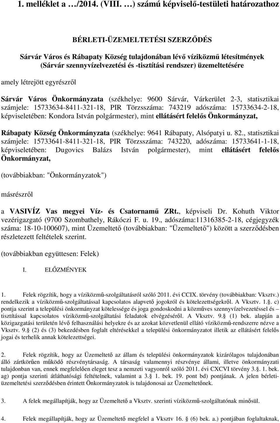 üzemeltetésére amely létrejött egyrészről Sárvár Város Önkormányzata (székhelye: 9600 Sárvár, Várkerület 2-3, statisztikai számjele: 15733634-8411-321-18, PIR Törzsszáma: 743219 adószáma: