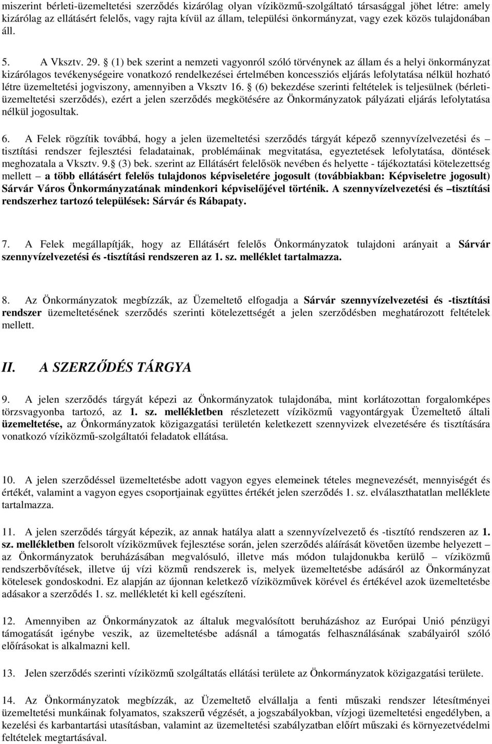 (1) bek szerint a nemzeti vagyonról szóló törvénynek az állam és a helyi önkormányzat kizárólagos tevékenységeire vonatkozó rendelkezései értelmében koncessziós eljárás lefolytatása nélkül hozható