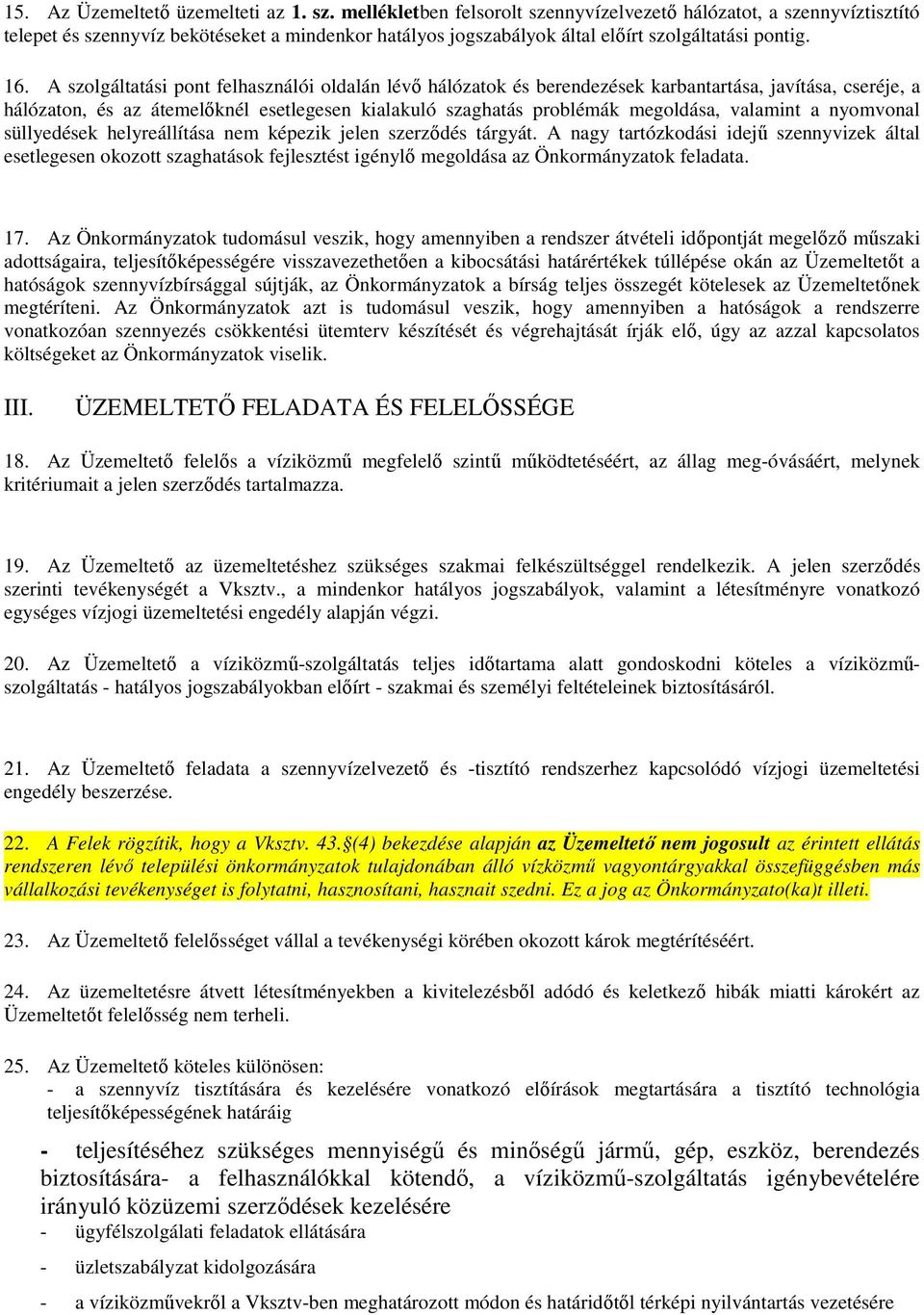 A szolgáltatási pont felhasználói oldalán lévő hálózatok és berendezések karbantartása, javítása, cseréje, a hálózaton, és az átemelőknél esetlegesen kialakuló szaghatás problémák megoldása, valamint