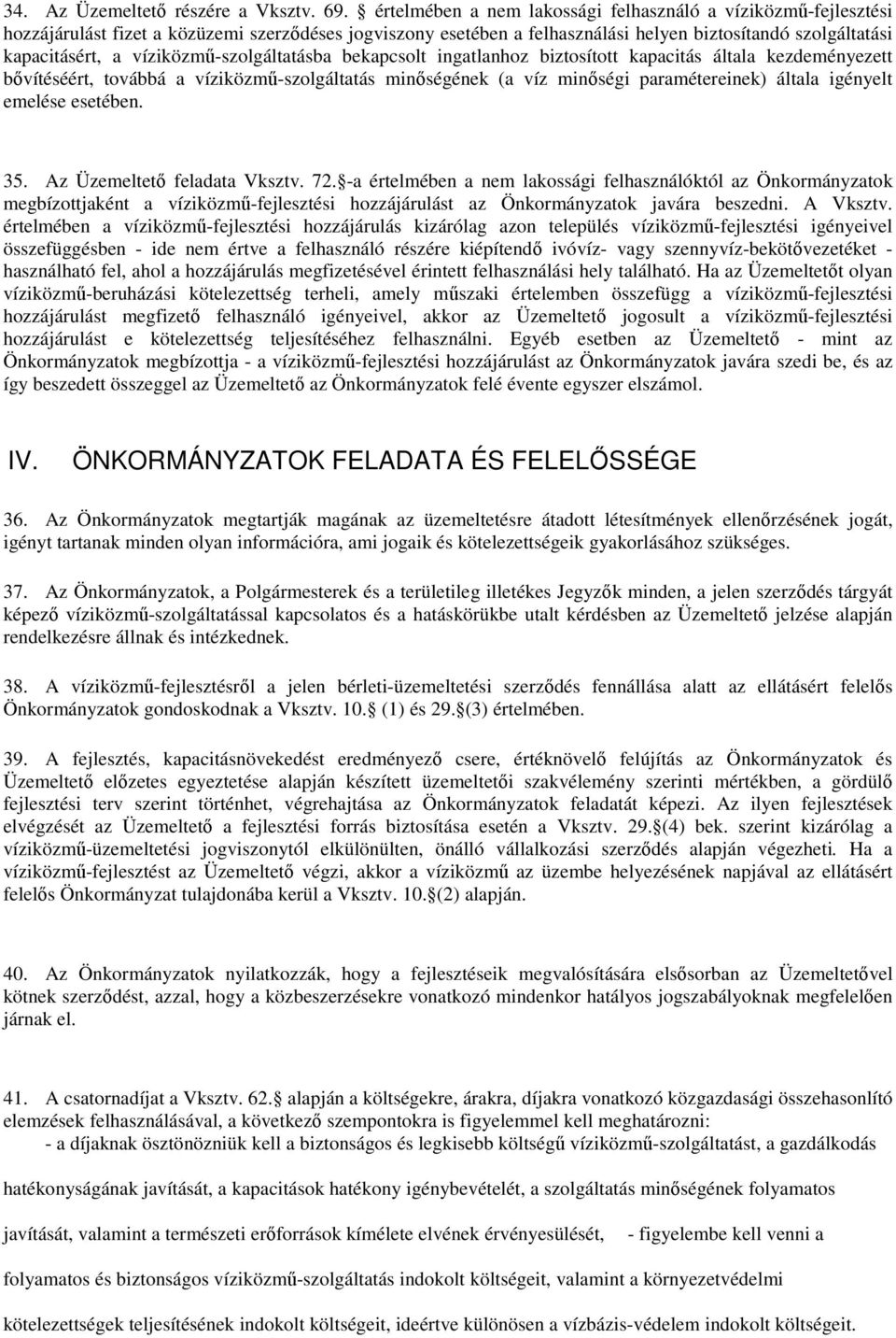 víziközmű-szolgáltatásba bekapcsolt ingatlanhoz biztosított kapacitás általa kezdeményezett bővítéséért, továbbá a víziközmű-szolgáltatás minőségének (a víz minőségi paramétereinek) általa igényelt