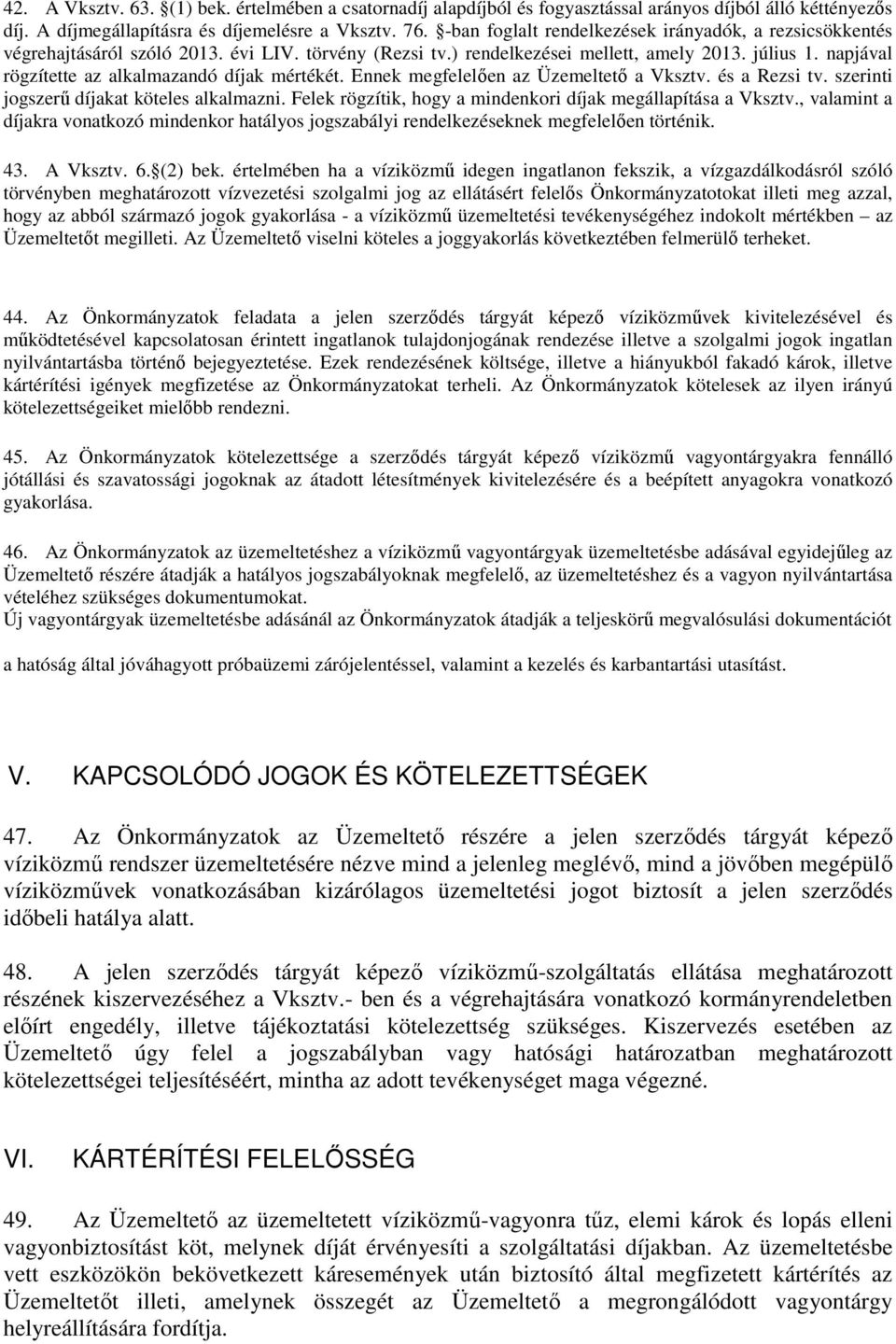 napjával rögzítette az alkalmazandó díjak mértékét. Ennek megfelelően az Üzemeltető a Vksztv. és a Rezsi tv. szerinti jogszerű díjakat köteles alkalmazni.