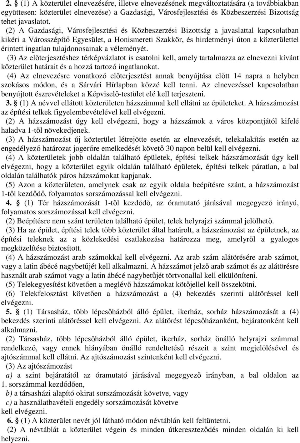 tulajdonosainak a véleményét. (3) Az előterjesztéshez térképvázlatot is csatolni kell, amely tartalmazza az elnevezni kívánt közterület határait és a hozzá tartozó ingatlanokat.