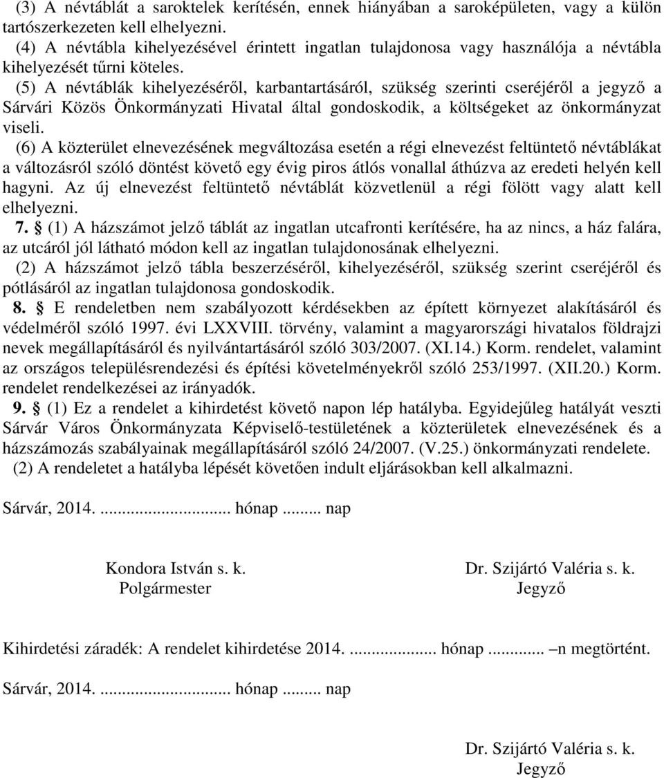 (5) A névtáblák kihelyezéséről, karbantartásáról, szükség szerinti cseréjéről a jegyző a Sárvári Közös Önkormányzati Hivatal által gondoskodik, a költségeket az önkormányzat viseli.