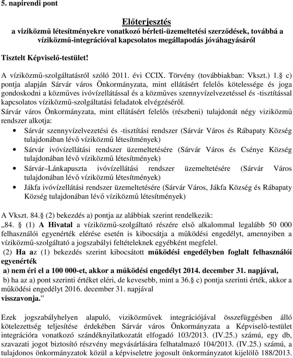 c) pontja alapján Sárvár város Önkormányzata, mint ellátásért felelős kötelessége és joga gondoskodni a közműves ivóvízellátással és a közműves szennyvízelvezetéssel és -tisztítással kapcsolatos