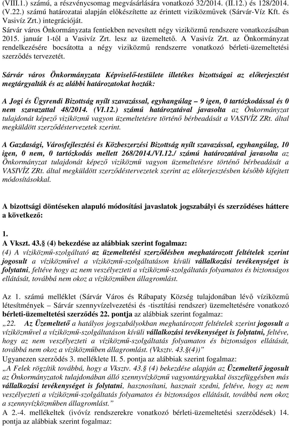 az Önkormányzat rendelkezésére bocsátotta a négy viziközmű rendszerre vonatkozó bérleti-üzemeltetési szerződés tervezetét.