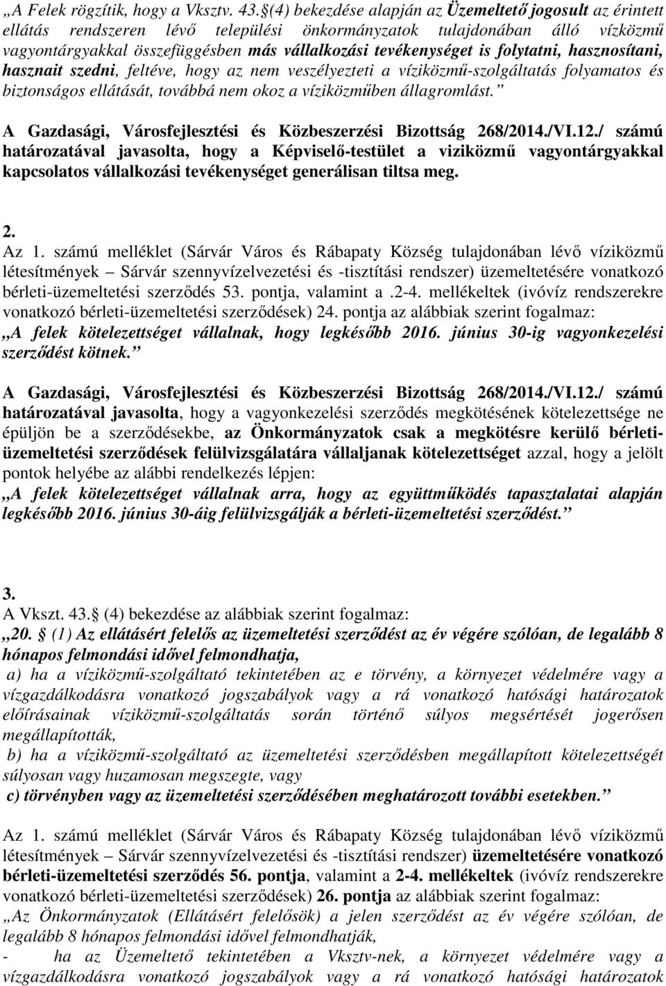 folytatni, hasznosítani, hasznait szedni, feltéve, hogy az nem veszélyezteti a víziközmű-szolgáltatás folyamatos és biztonságos ellátását, továbbá nem okoz a víziközműben állagromlást.
