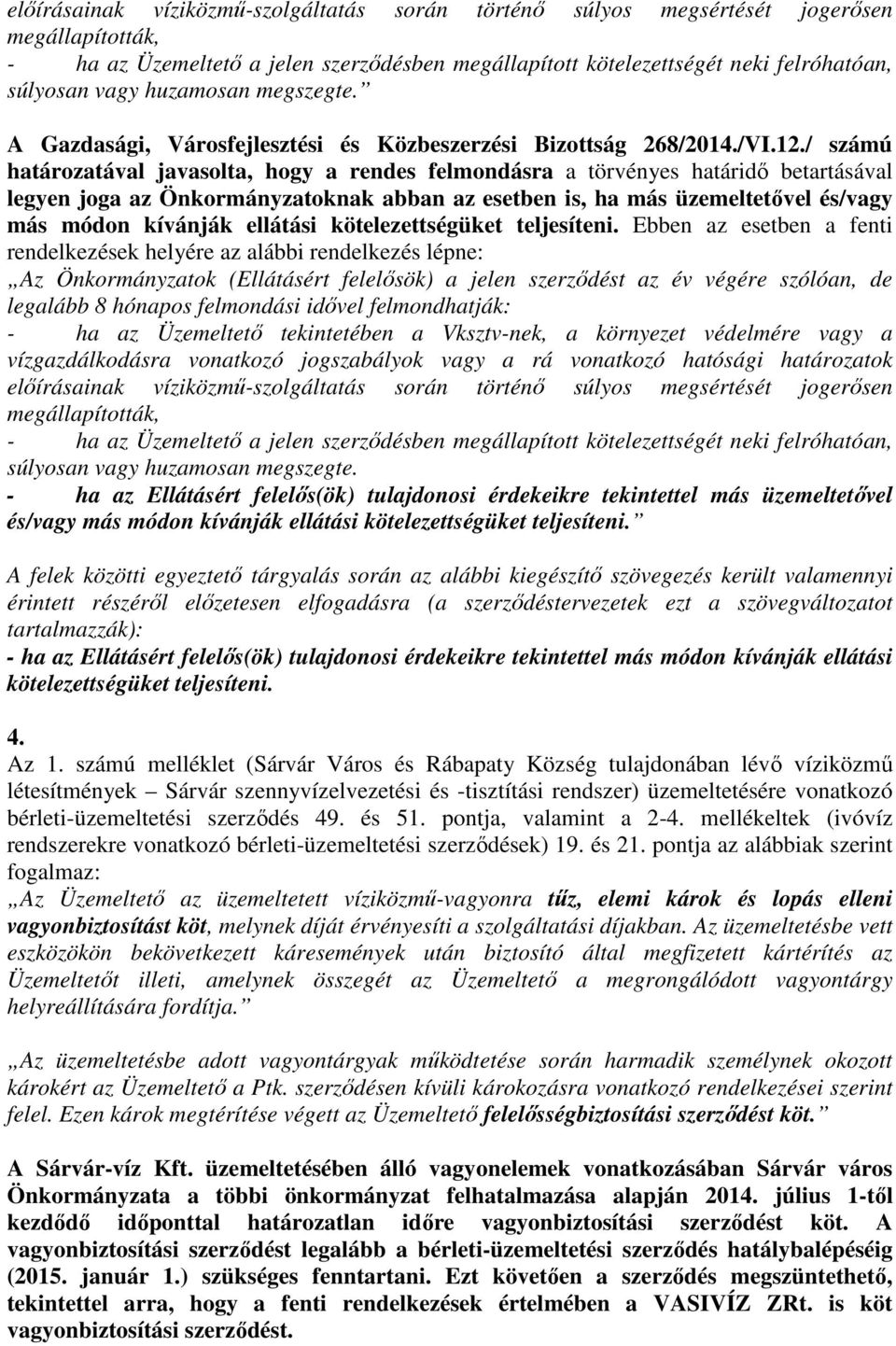 / számú határozatával javasolta, hogy a rendes felmondásra a törvényes határidő betartásával legyen joga az Önkormányzatoknak abban az esetben is, ha más üzemeltetővel és/vagy más módon kívánják
