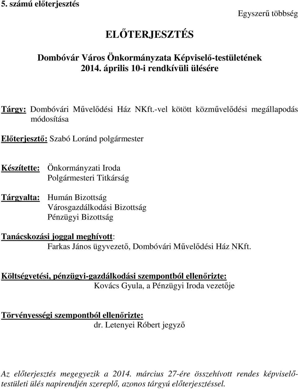 Bizottság Pénzügyi Bizottság Tanácskozási joggal meghívott: Farkas János ügyvezető, Dombóvári Művelődési Ház NKft.