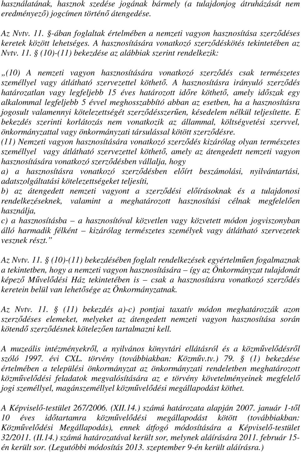 (10)-(11) bekezdése az alábbiak szerint rendelkezik: (10) A nemzeti vagyon hasznosítására vonatkozó szerződés csak természetes személlyel vagy átlátható szervezettel köthető.