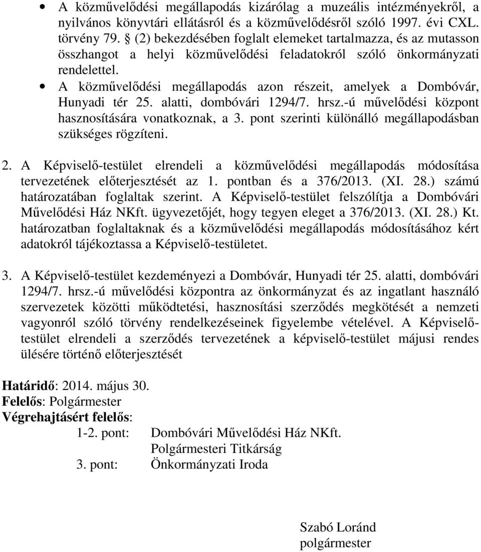 A közművelődési megállapodás azon részeit, amelyek a Dombóvár, Hunyadi tér 25. alatti, dombóvári 1294/7. hrsz.-ú művelődési központ hasznosítására vonatkoznak, a 3.