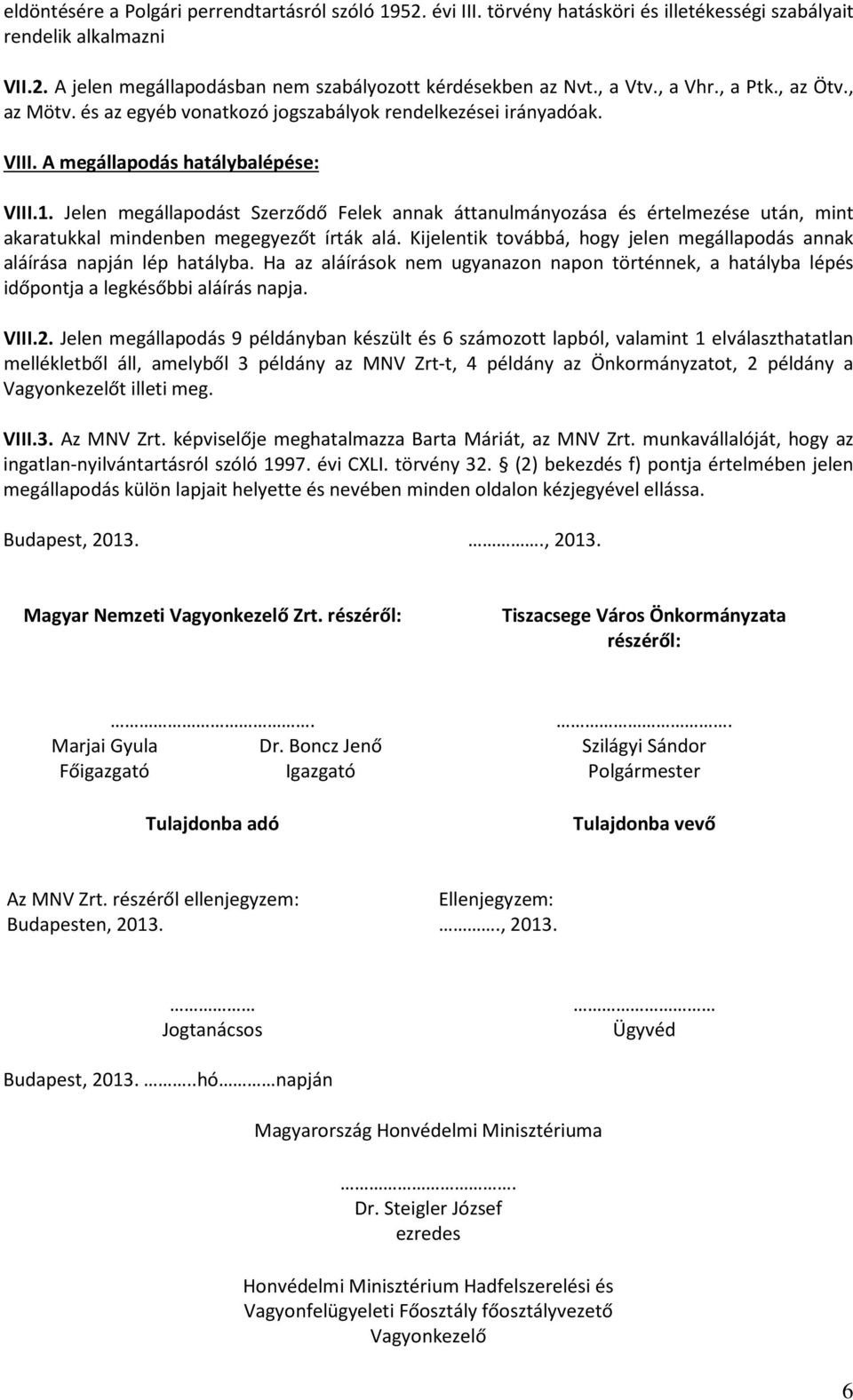 Jelen megállapodást Szerződő Felek annak áttanulmányozása és értelmezése után, mint akaratukkal mindenben megegyezőt írták alá.