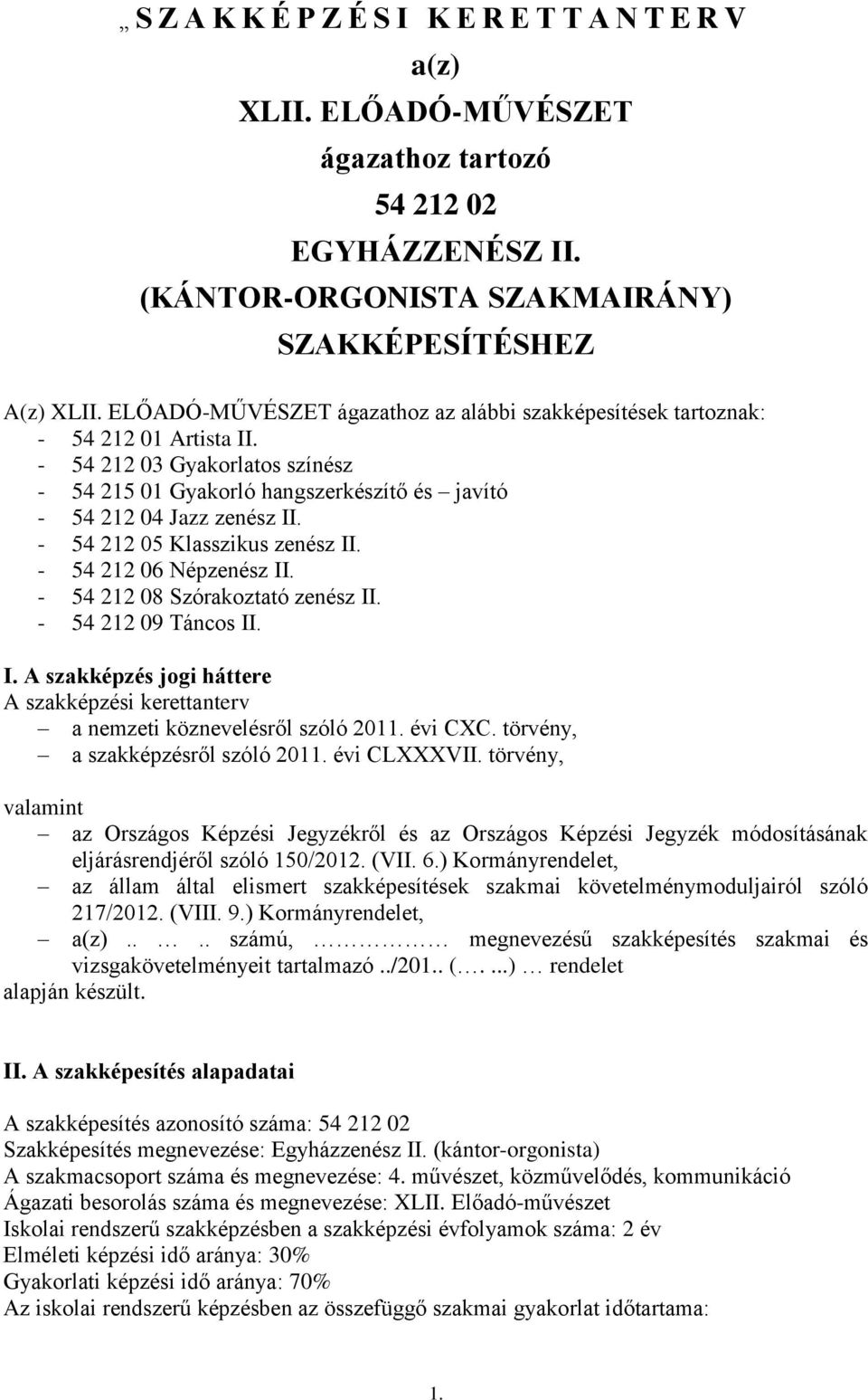 - 54 212 05 Klasszikus zenész II. - 54 212 06 Népzenész II. - 54 212 08 Szórakoztató zenész II. - 54 212 09 Táncos II. I. A szakképzés jogi háttere A szakképzési kerettanterv a nemzeti köznevelésről szóló 2011.