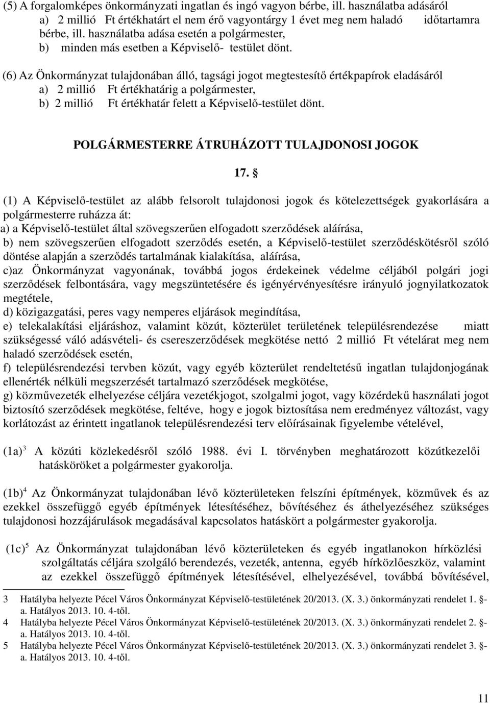 (6) Az Önkormányzat tulajdonában álló, tagsági jogot megtestesítő értékpapírok eladásáról a) 2 millió Ft értékhatárig a polgármester, b) 2 millió Ft értékhatár felett a Képviselő-testület dönt.