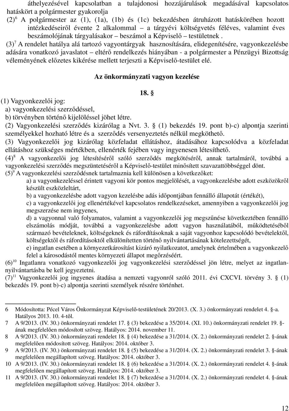 (3) 7 A rendelet hatálya alá tartozó vagyontárgyak hasznosítására, elidegenítésére, vagyonkezelésbe adására vonatkozó javaslatot eltérő rendelkezés hiányában - a polgármester a Pénzügyi Bizottság