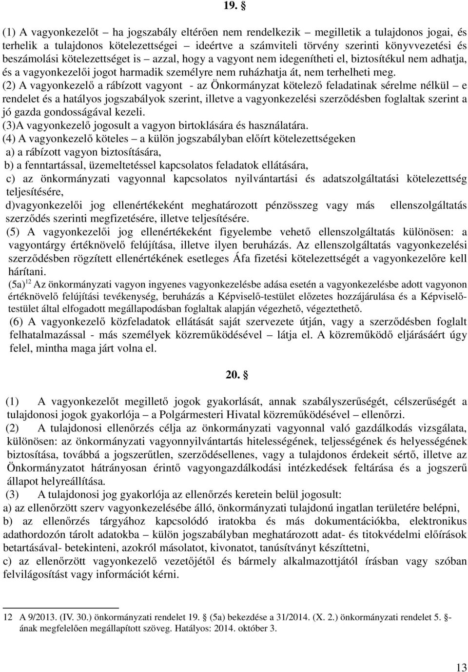 (2) A vagyonkezelő a rábízott vagyont - az Önkormányzat kötelező feladatinak sérelme nélkül e rendelet és a hatályos jogszabályok szerint, illetve a vagyonkezelési szerződésben foglaltak szerint a jó