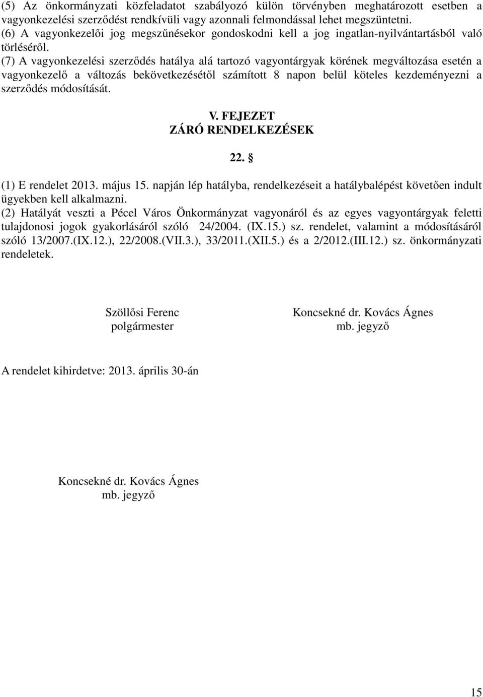 (7) A vagyonkezelési szerződés hatálya alá tartozó vagyontárgyak körének megváltozása esetén a vagyonkezelő a változás bekövetkezésétől számított 8 napon belül köteles kezdeményezni a szerződés