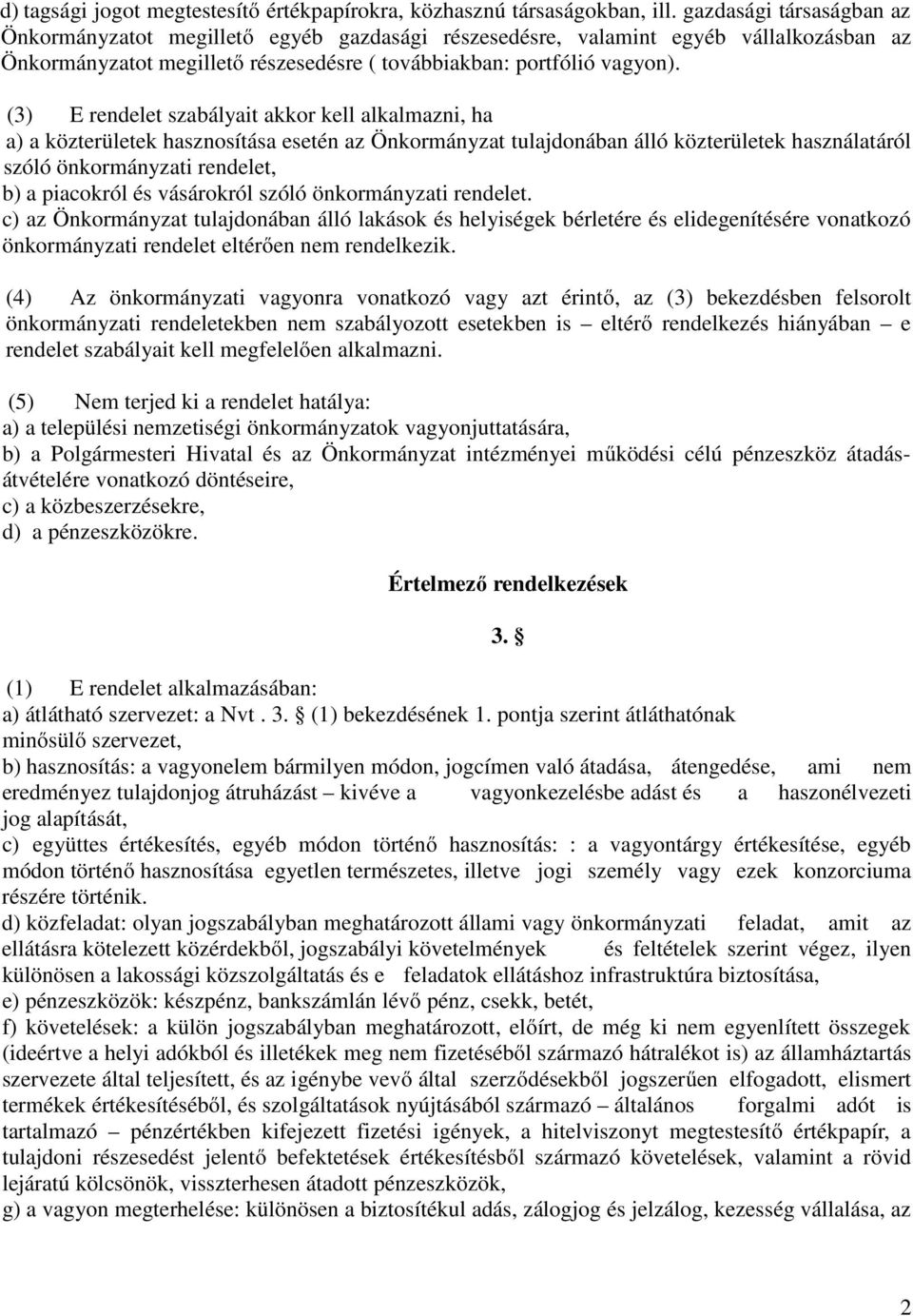 (3) E rendelet szabályait akkor kell alkalmazni, ha a) a közterületek hasznosítása esetén az Önkormányzat tulajdonában álló közterületek használatáról szóló önkormányzati rendelet, b) a piacokról és